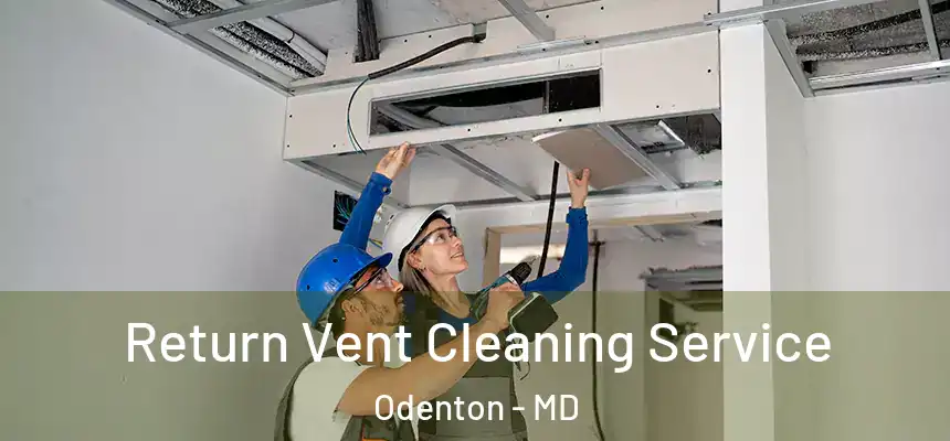 Return Vent Cleaning Service Odenton - MD